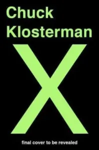 Chuck Klosterman X : A Highly Specific, Defiantly Incomplete History of the Early 21st Century - Chuck Klosterman