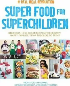 Super Food for Superchildren: Delicious, Low-Sugar Recipes for Healthy, Happy Children, from Toddlers to Teens (Noakes Tim)(Paperback)