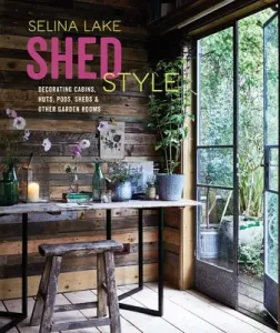 Shed Style: Decorating Cabins, Huts, Pods, Sheds & Other Garden Rooms (Lake Selina)(Pevná vazba)