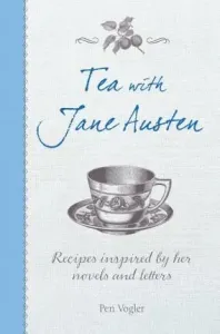 Tea with Jane Austen: Recipes Inspired by Her Novels and Letters (Vogler Pen)(Pevná vazba)