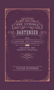 The Curious Bartender: The Artistry & Alchemy of Creating the Perfect Cocktail (Stephenson Tristan)(Pevná vazba)