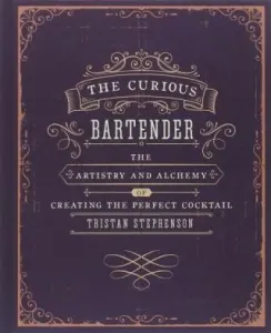 The Curious Bartender Volume 1: The Artistry and Alchemy of Creating the Perfect Cocktail (Stephenson Tristan)(Pevná vazba)