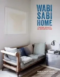 Wabi-Sabi Home: Finding beauty in imperfection - Mark Bailey, Sally Bailey