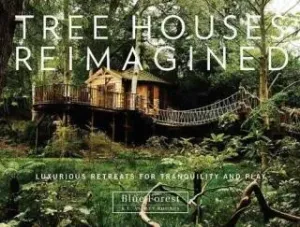 Tree Houses Reimagined: Luxurious Retreats for Tranquility and Play (Rooney E. Ashley)(Pevná vazba)