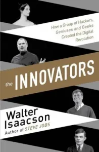 Innovators - How a Group of Inventors, Hackers, Geniuses and Geeks Created the Digital Revolution (Isaacson Walter)(Paperback / softback)