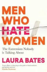 Men Who Hate Women - From incels to pickup artists, the truth about extreme misogyny and how it affects us all (Bates Laura)(Paperback / softback)