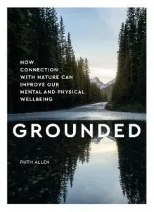Grounded: How Connection with Nature Can Improve Our Mental and Physical Well Being (Allen Ruth)(Pevná vazba)