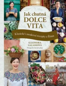 Jak chutná dolce vita: Klasické i moderní recepty z Říma - Eleonora Galassová