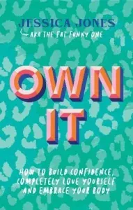 Own It: How to Build Confidence, Completely Love Yourself and Embrace Your Body