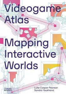 Videogame Atlas: Mapping Interactive Worlds - Marie Foulston, Luke Caspar Pearson, Sandra Youkhana