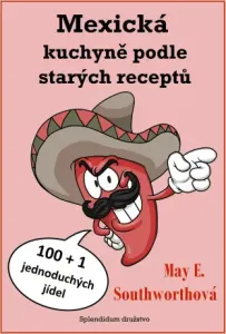 Mexická kuchyně podle starých receptů - May E. Southworthová - e-kniha