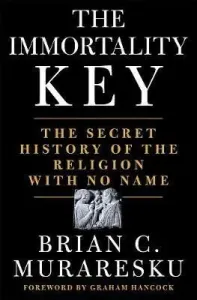 The Immortality Key : The Secret History of the Religion with No Name - Muraresku Brian C