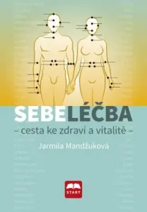 Sebeléčba - Cesta ke zdraví a vitalitě - Jarmila Mandžuková