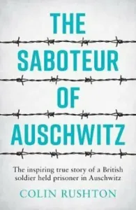 Saboteur of Auschwitz - The Inspiring True Story of a British Soldier Held Prisoner in Auschwitz (Rushton Colin)(Paperback / softback)