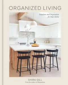 Organized Living: Solutions and Inspiration for Your Home - Shira Gill