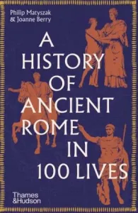A History of Ancient Rome in 100 Lives - Philip Matyszak, Joanne Berry