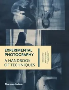 Experimental Photography: A Handbook of Techniques - Marco Antonini, Sergio Minniti, Francisco Gómez, Luca Bendandi