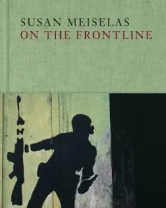 Susan Meiselas: On the Frontline (Meiselas Susan)(Pevná vazba)