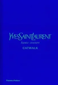 Yves Saint Laurent Catwalk : The Complete Haute Couture Collections 1962-2002 - Suzy Menkes, Jéromine Savignon, Musée Yves Saint Laurent Paris