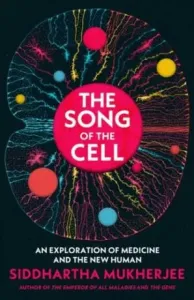 The Song of the Cell: An Exploration of Medicine and the New Human - Siddhartha Mukherjee