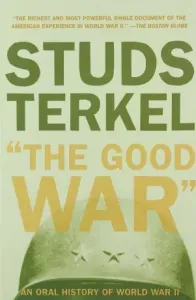 The Good War: An Oral History of World War II - Terkel Studs