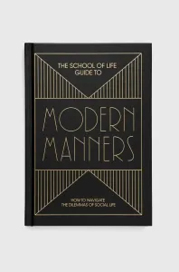 The School of Life Guide to Modern Manners: How to Navigate the Dilemmas of Social Life (The School of Life)(Pevná vazba)