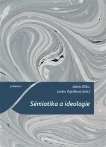 Sémiotika a ideologie - Lenka Vojtíšková, Jakub Zítko