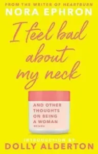 I Feel Bad About My Neck - with a new introduction from Dolly Alderton (Ephron Nora)(Paperback / softback)