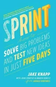 Sprint - How To Solve Big Problems and Test New Ideas in Just Five Days (Knapp Jake)(Paperback / softback)