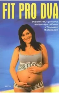 Fit pro dva - Oficiální YMCA průvodce těhotenským cvičením - Hanlonem Thomas W
