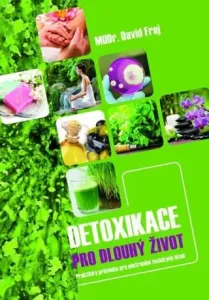 Detoxikace pro dlouhý život - Praktický průvodce pro odstranění toxických látek - David Frej
