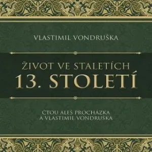 Život ve staletích – 13. století - Vlastimil Vondruška - audiokniha