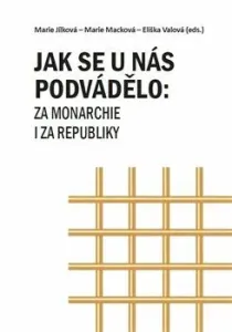 Jak se u nás podvádělo: za monarchie i za republiky - Marie Macková, Marie Jílková, Elišška Valová