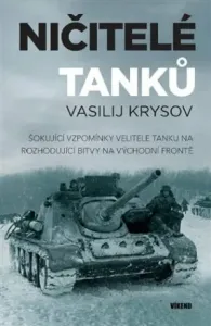 Ničitelé tanků - Šokující vzpomínky velitele tanku na rozhodující bitvy na východní frontě - Vasilij Krysov
