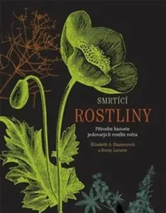 Smrtící rostliny - Přírodní historie jedovatých rostlin světa - Elizabeth A.  Daunceyová, Sonny Larsson