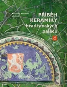 Příběh keramiky hradčanských paláců - Alexandra Kloužková