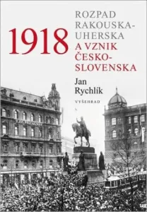 1918 - Rozpad Rakouska-Uherska a vznik Československa - Jan Rychlík #3007143