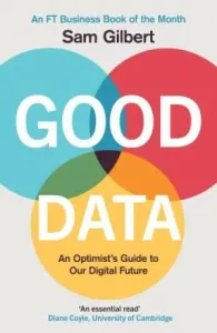Good Data: An Optimist's Guide to Our Digital Future - Sam Gilbert