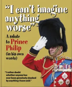 'I can't imagine anything worse' - A salute to Prince Philip (in his own words) (Orange Hippo!)(Pevná vazba)