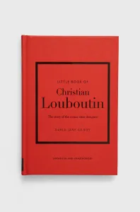 Little Book of Christian Louboutin: The Story of the Iconic Shoe Designer - Darla-Jane Gilroy