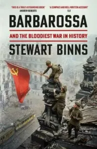 Barbarossa: And the Bloodiest War in History - Stewart Binns