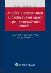 Analýza alternativních způsobů řešení sporů v pracovněprávních vztazích - Jakub Morávek, Jan Pichrt, JUDr. Martin Štefko
