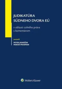 Judikatúra Súdneho dvora EÚ v oblasti colného práva s komentárom - Maroš Prosman, Peter Roháček