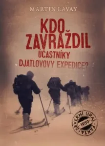 Kdo zavraždil účastníky Djatlovovy expedice? - Martin Lavay - e-kniha