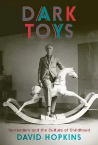 Dark Toys: Surrealism and the Culture of Childhood (Hopkins David)(Pevná vazba)