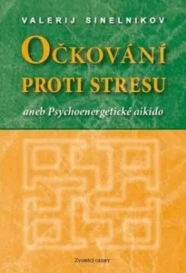 Očkování proti stresu aneb Psychoenergetické aikido - Valerij Sineľnikov
